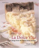 La Dolce Vita: Sweet Things from the Italian Home Kitchen - Ursula Ferrigno