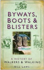 Byways, Boots & Blisters: A History of Walkers & Walking - Bill Laws, George Drower