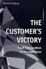 The Customer's Victory: From Corporation to Cooperation - Francois Dupuy