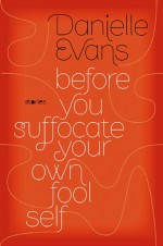 Before You Suffocate Your Own Fool Self - Danielle Evans