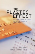 The Plastic Effect: How Urban Legends Influence the Use and Misuse of Credit Cards - Polly A. Bauer, Stephen Lesavich