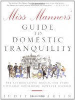 Miss Manners' Guide to Domestic Tranquility: The Authoritative Manual for Every Civilized Household, However Harried - Judith Martin