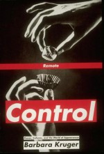 Remote Control: Power, Cultures, and the World of Appearances - Barbara Kruger