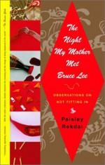 The Night My Mother Met Bruce Lee: Observations on Not Fitting In - Paisley Rekdal