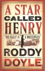 A Star Called Henry - Roddy Doyle