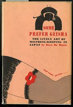 Some Prefer Geisha: The Lively Art of Mistress-keeping in Japan. - Boyé Lafayette de Mente