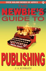 The Newbie's Guide to Publishing - J.A. Konrath, Barry Eisler