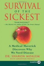 Survival of the Sickest: A Medical Maverick Discovers Why We Need Disease - Sharon Moalem, Jonathan Prince