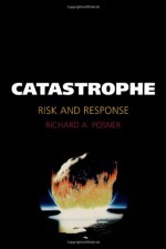 Catastrophe: Risk and Response - Richard A. Posner