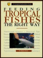 Feeding Tropical Fish the Right Way: A Complete Authoritative Guide - Stephan Dreyer, William Charlton