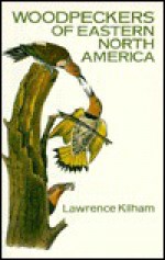 Woodpeckers Of Eastern North America - Lawrence Kilham