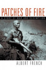 Patches of Fire: A Story of War and Redemption - Albert French