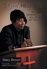 Oh God, Help Me! My Grandson Killed My Son - Mary Brown