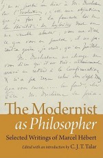 The Modernist as Philosopher: Selected Writings of Marcel Hebert - Marcel Hebert, C.J.T. Talar