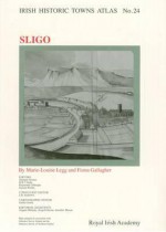 Irish Historic Towns Atlas No. 24: Sligo - Marie-Louise Legg, Fiona Gallagher