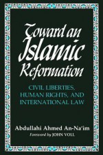 Toward an Islamic Reformation: Civil Liberties, Human Rights, and International Law - Abdullahi Ahmed An-Na'im