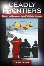 Deadly Frontiers: Disaster and Rescue on Canada's Atlantic Seaboard - Dean Beeby