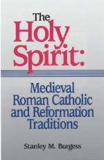 The Holy Spirit: Medieval Roman Catholic and Reformation Traditions - Stanley M. Burgess