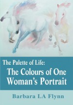 The Palette of Life: The Colours of One Woman's Portrait - Barbara Flynn