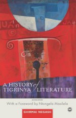 A History of Tigrinya Literature in Eritrea: The Oral and the Written, 1890-1991 - Ghirmai Negash