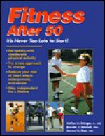 Fitness After 50: It's Never Too Late to Start! - Walter H. Ettinger, Steven N. Blair