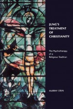 Jung's Treatment of Christianity: The Psychotherapy of a Religious Tradition - Murray Stein