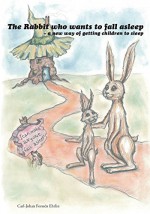 The Rabbit Who Wants To Fall Asleep: A New Way Of Getting Children To Sleep - Carl-Johan Forssén Ehrlin, Irina Maununen, Matt Hudson, Linda Ehrlin