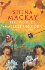 The Worlds Smallest Unicorn - Shena Mackay