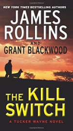 The Kill Switch: A Tucker Wayne Novel - James Rollins, Grant Blackwood