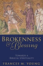 Brokenness and Blessing: Towards a Biblical Spirituality - Frances M. Young