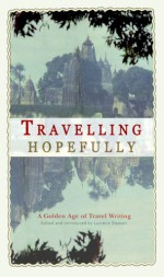 Travelling Hopefully: A Golden Age Of Travel Writing - Lucretia Stewart, Colin Thubron, Gavin Young