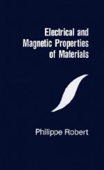 Electrical and Magnetic Properties of Materials - Philippe Robert