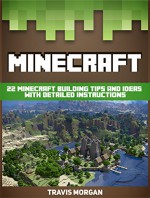 Minecraft: 22 Minecraft Building Tips And Ideas with Detailed Instructions (Minecraft, minecraft books, minecraft handbook) - Travis Morgan