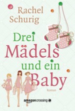 Drei Mädels und ein Baby (German Edition) - Rachel Schurig, Daniela Janz