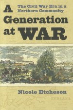 A Generation at War: The Civil War Era in a Northern Community - Nicole Etcheson