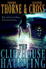 The Cliffhouse Haunting - Tamara Thorne, Alistair Cross