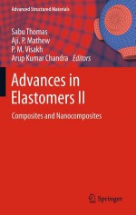 Advances in Elastomers II: Composites and Nanocomposites - Sabu Thomas, Aji P. Mathew, P. M. Visakh