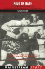 Ring of Hate: The Brown Bomber and Hitler's Hero: Joe Louis v. Max Schmeling and the Bitter Propaganda War - Patrick Myler