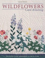 Wildflowers: Designs for Appliqué & Quilting - Carol Armstrong