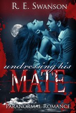 Romance: Paranormal Romance: Undressing His Mate (Paranormal Ghost BBW Romance) (New Adult, Short Stories Ghost Romance, Paranormal BBW Romance) - R.E. Swanson