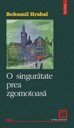 O singurătate prea zgomotoasă - Bohumil Hrabal, Sorin Paliga