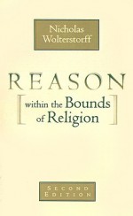 Reason within the Bounds of Religion (PBK) - Nicholas Wolterstorff