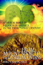 From Mount Sinai to the Catskill Mountains: A Mirror Image of Religion in America in the Twenty-First Century - Joel Klein