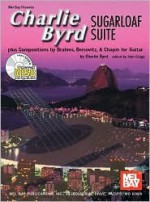 Charlie Byrd Sugarloaf Suite: Plus Compositions by Brahms, Bercovitz, & Chopin for Guitar - Charlie Byrd, John Griggs