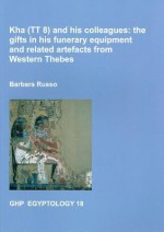 Kha (Tt8) and His Colleagues: The Gifts in His Funerary Equipment and Related Artefacts from Western Thebes - Barbara Russo