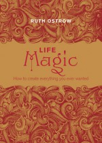 Life Magic: How to Create Everything You Ever Wanted - Ruth Ostrow