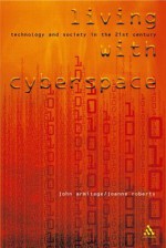 Living with Cyberspace: Technology and Society in the 21st Century - Joanne Roberts