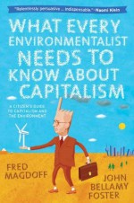 What Every Environmentalist Needs to Know About Capitalism - Fred Magdoff, JohnBellamy Foster