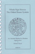 Whole Sign Houses: The Oldest House System: An Ancient Method in Modern Application - Robert Hand