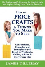 How to Price Crafts and Things You Make to Sell - James Dillehay